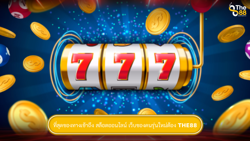 ที่สุดของทางเข้าถึง สล็อตออนไลน์ เว็บของคนรุ่นใหม่ต้อง THE88