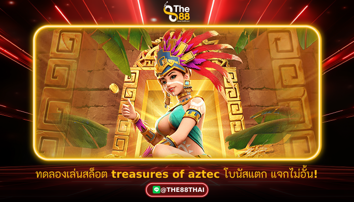 ทดลองเล่นสล็อต treasures of aztec โบนัสแตก แจกไม่อั้น!