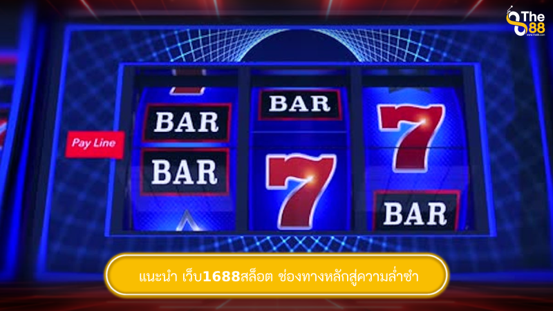 แนะนำ เว็บ1688สล็อต ช่องทางหลักสู่ความล่ำซำ